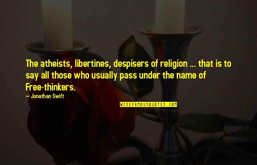 Psilakis Michael Quotes By Jonathan Swift: The atheists, libertines, despisers of religion ... that