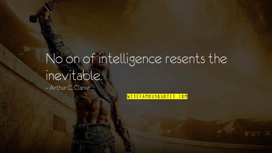 Psillides Despina Quotes By Arthur C. Clarke: No on of intelligence resents the inevitable.