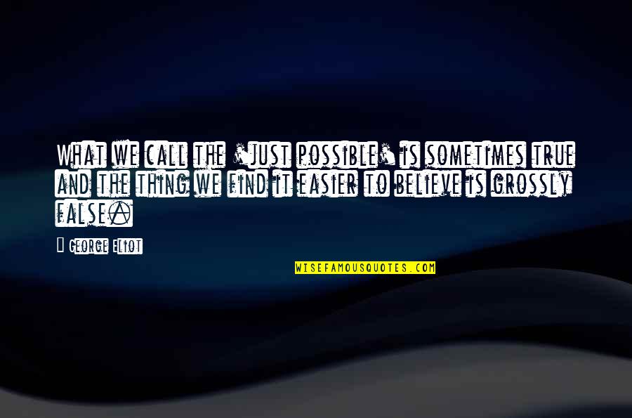 Psilocybe Caerulescens Quotes By George Eliot: What we call the 'just possible' is sometimes Psilocybe Caerulescens Quotes By George Eliot: What we call the 'just possible' is sometimes