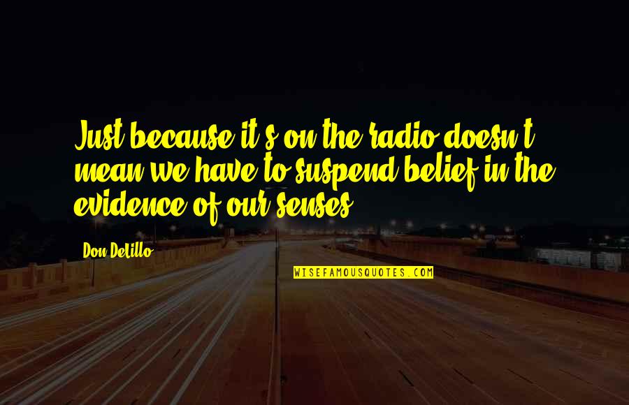 Psilocybe Caerulipes Quotes By Don DeLillo: Just because it's on the radio doesn't mean Psilocybe Caerulipes Quotes By Don DeLillo: Just because it's on the radio doesn't mean