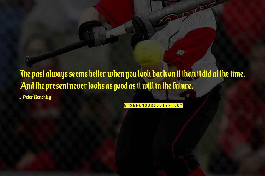 Psilocybe Caerulipes Quotes By Peter Benchley: The past always seems better when you look Psilocybe Caerulipes Quotes By Peter Benchley: The past always seems better when you look