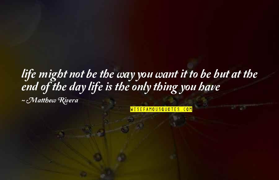 Psilocybe Cyanescens Quotes By Matthew Rivera: life might not be the way you want