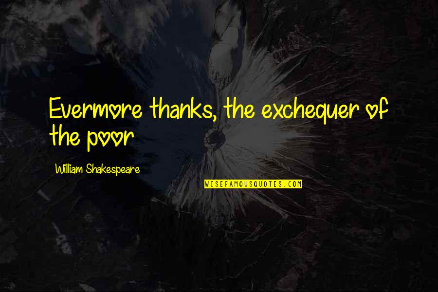 Psilocybe Cyanescens Quotes By William Shakespeare: Evermore thanks, the exchequer of the poor