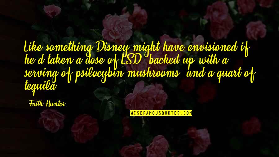 Psilocybin Mushrooms Quotes By Faith Hunter: Like something Disney might have envisioned if he'd