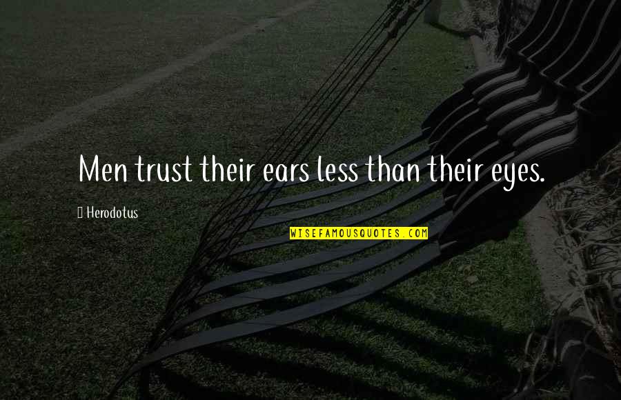 Psimax Quotes By Herodotus: Men trust their ears less than their eyes. Psimax Quotes By Herodotus: Men trust their ears less than their eyes.