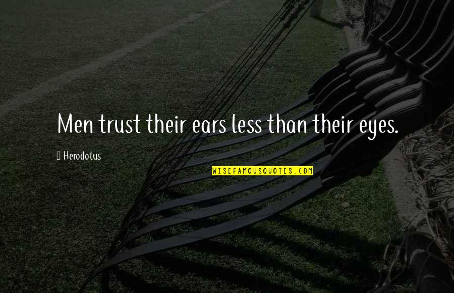 Psimax Quotes By Herodotus: Men trust their ears less than their eyes.