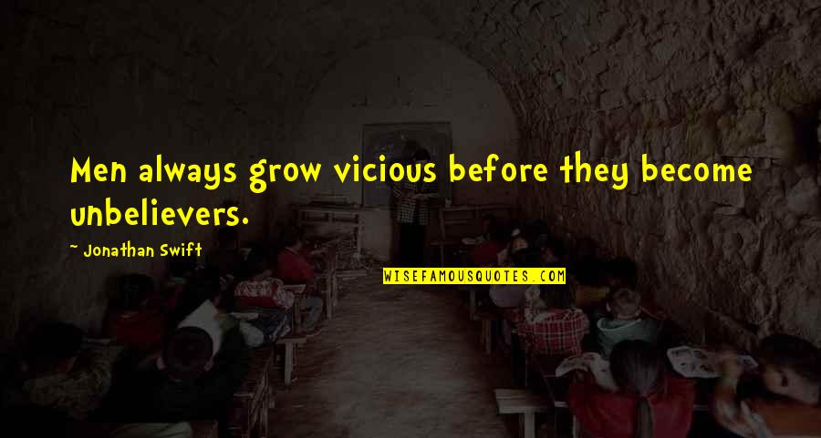 Psimax Quotes By Jonathan Swift: Men always grow vicious before they become unbelievers. Psimax Quotes By Jonathan Swift: Men always grow vicious before they become unbelievers.