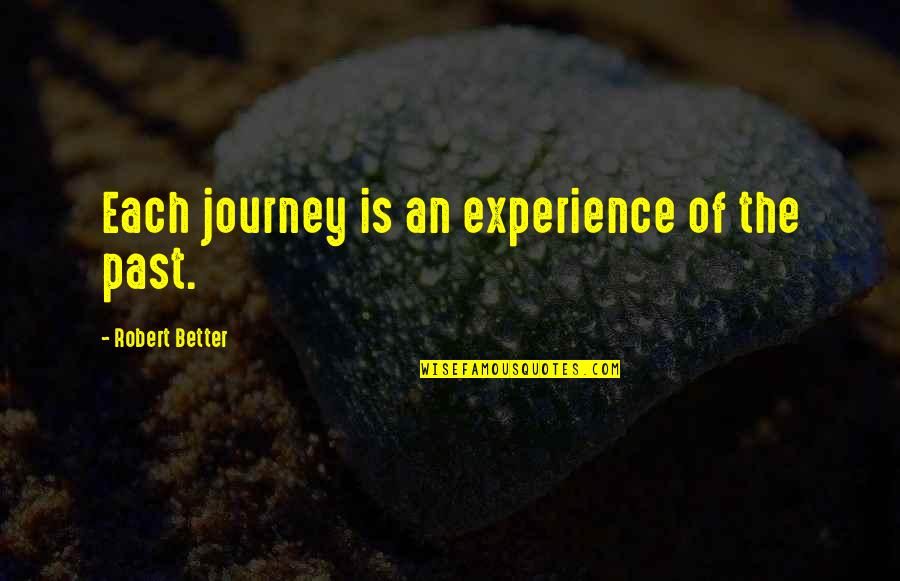 Psimax Quotes By Robert Better: Each journey is an experience of the past. Psimax Quotes By Robert Better: Each journey is an experience of the past.