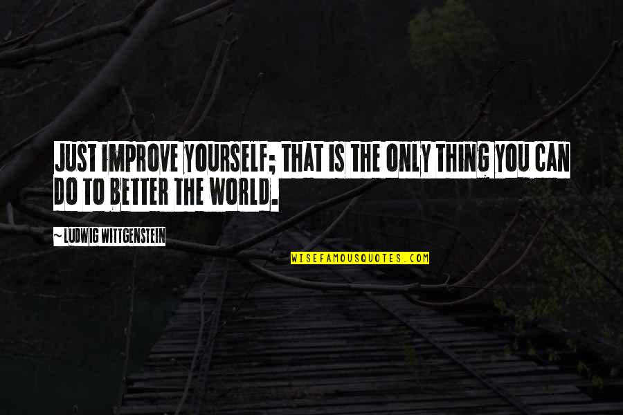 Psimonmyway Quotes By Ludwig Wittgenstein: Just improve yourself; that is the only thing Psimonmyway Quotes By Ludwig Wittgenstein: Just improve yourself; that is the only thing