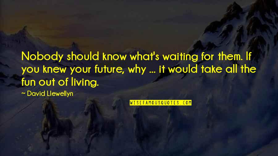 Psimovie Quotes By David Llewellyn: Nobody should know what's waiting for them. If Psimovie Quotes By David Llewellyn: Nobody should know what's waiting for them. If