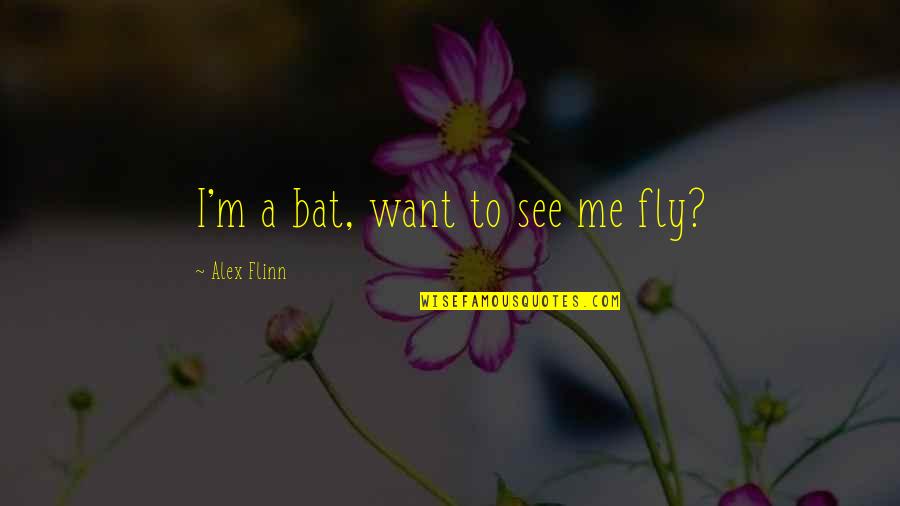 Psinet Exams Quotes By Alex Flinn: I'm a bat, want to see me fly? Psinet Exams Quotes By Alex Flinn: I'm a bat, want to see me fly?