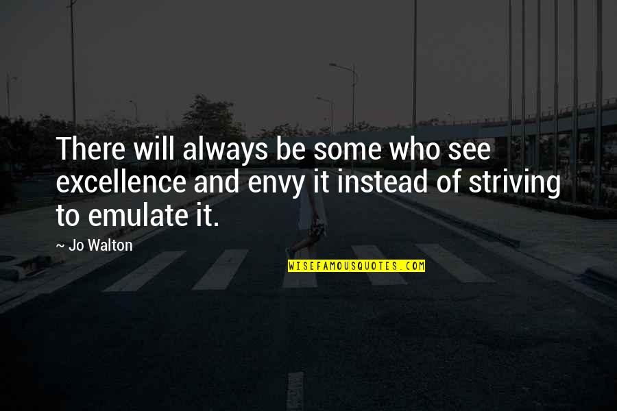 Psionics Quotes By Jo Walton: There will always be some who see excellence Psionics Quotes By Jo Walton: There will always be some who see excellence
