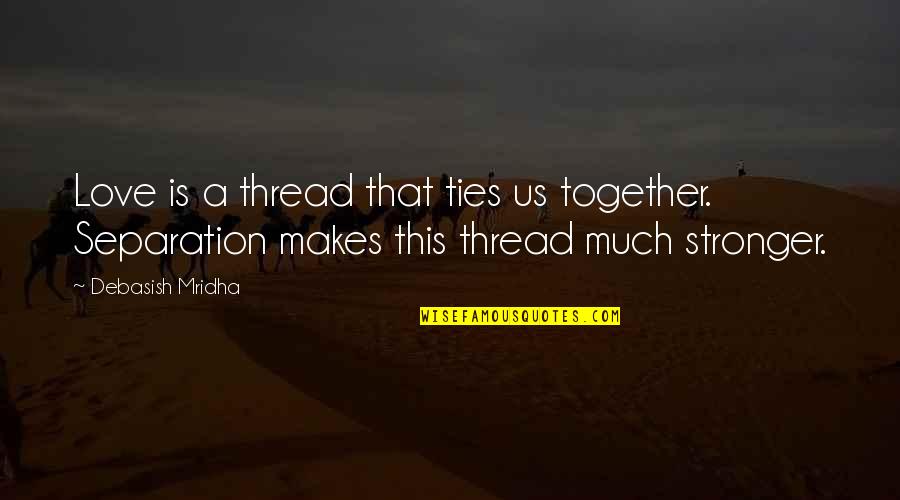Psique Y Quotes By Debasish Mridha: Love is a thread that ties us together.