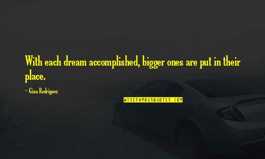 Psiquico Lual Alni Quotes By Gina Rodriguez: With each dream accomplished, bigger ones are put Psiquico Lual Alni Quotes By Gina Rodriguez: With each dream accomplished, bigger ones are put