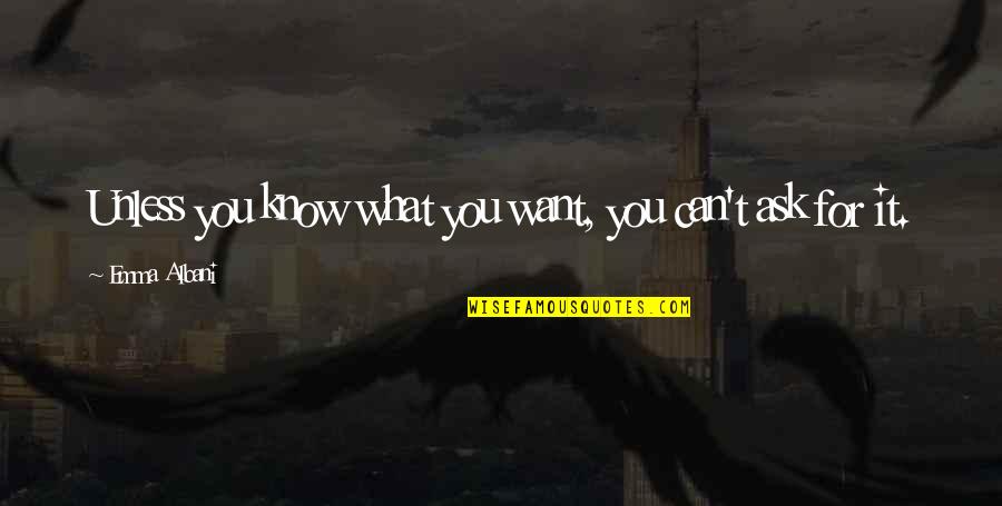 Psiquis Definicion Quotes By Emma Albani: Unless you know what you want, you can't Psiquis Definicion Quotes By Emma Albani: Unless you know what you want, you can't