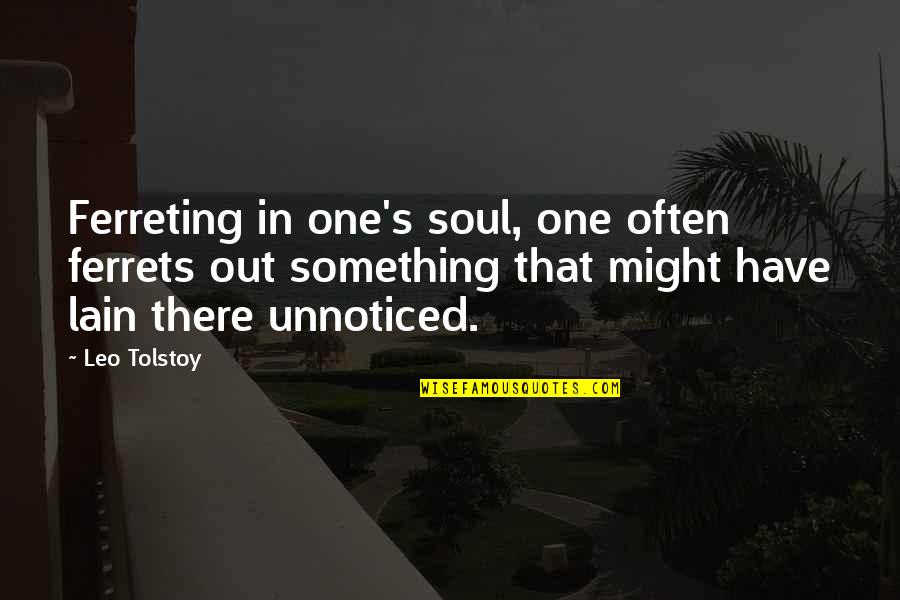 Psisitis Quotes By Leo Tolstoy: Ferreting in one's soul, one often ferrets out