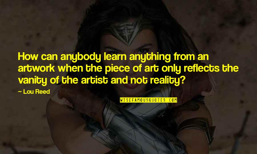 Pslam Quotes By Lou Reed: How can anybody learn anything from an artwork