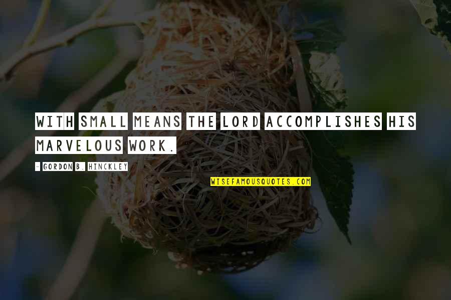 Psmith Journalist Quotes By Gordon B. Hinckley: With small means the Lord accomplishes His marvelous Psmith Journalist Quotes By Gordon B. Hinckley: With small means the Lord accomplishes His marvelous