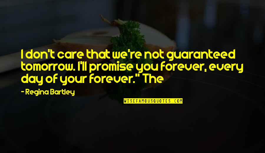 Psmith Journalist Quotes By Regina Bartley: I don't care that we're not guaranteed tomorrow. Psmith Journalist Quotes By Regina Bartley: I don't care that we're not guaranteed tomorrow.