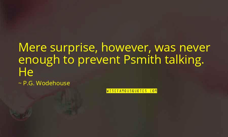 Psmith Quotes By P.G. Wodehouse: Mere surprise, however, was never enough to prevent