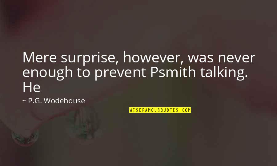 Psmith's Quotes By P.G. Wodehouse: Mere surprise, however, was never enough to prevent