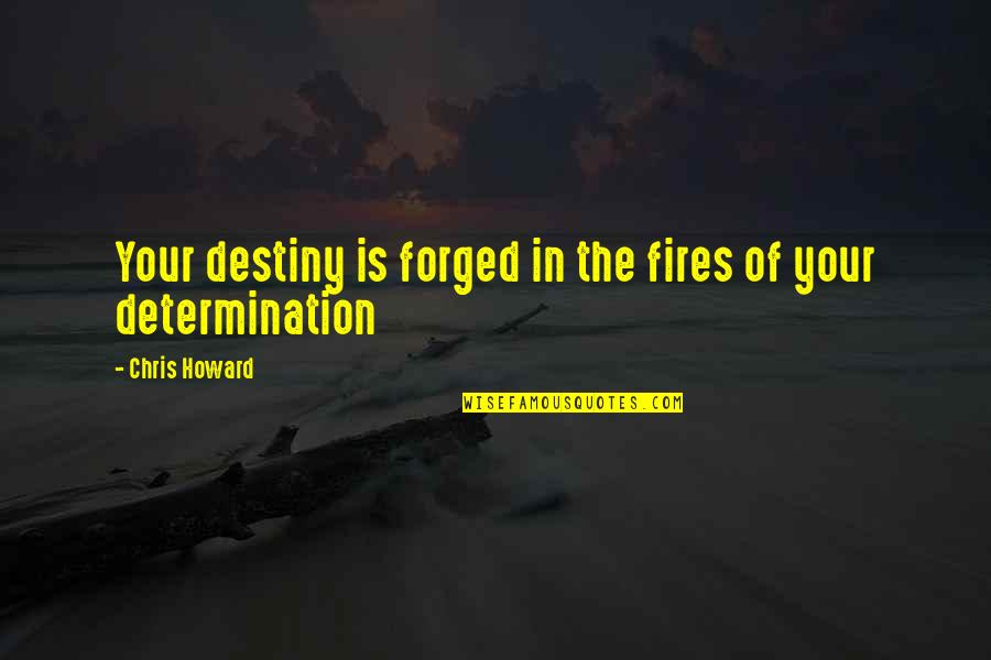 Psomas Culver Quotes By Chris Howard: Your destiny is forged in the fires of