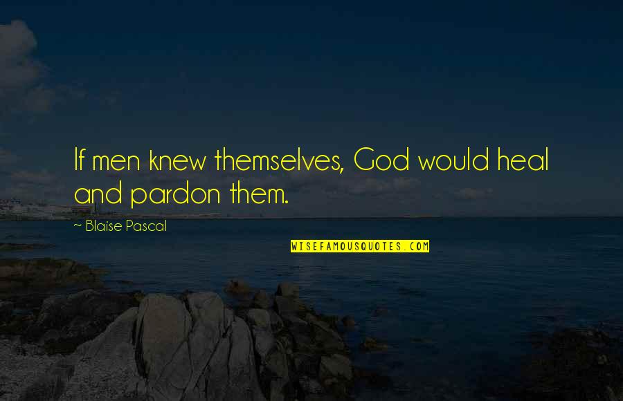 Psomas Riverside Quotes By Blaise Pascal: If men knew themselves, God would heal and Psomas Riverside Quotes By Blaise Pascal: If men knew themselves, God would heal and