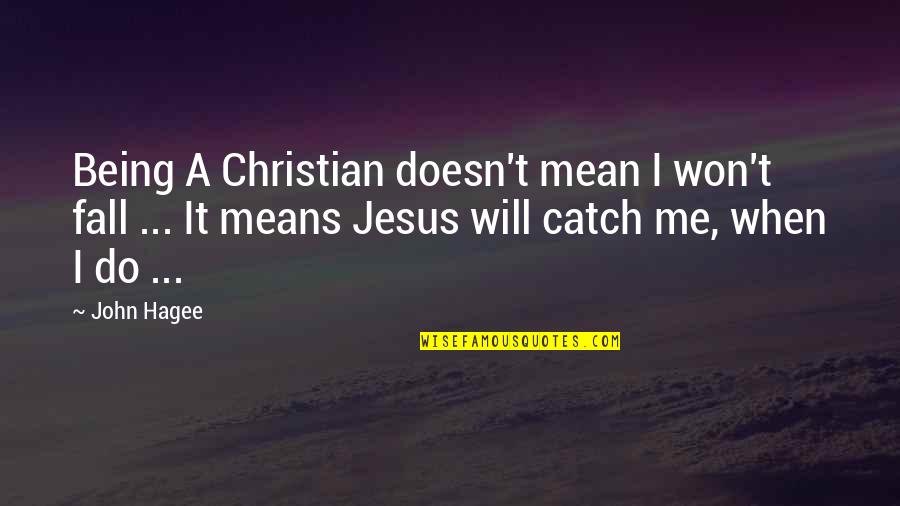 Psomas Santa Ana Quotes By John Hagee: Being A Christian doesn't mean I won't fall