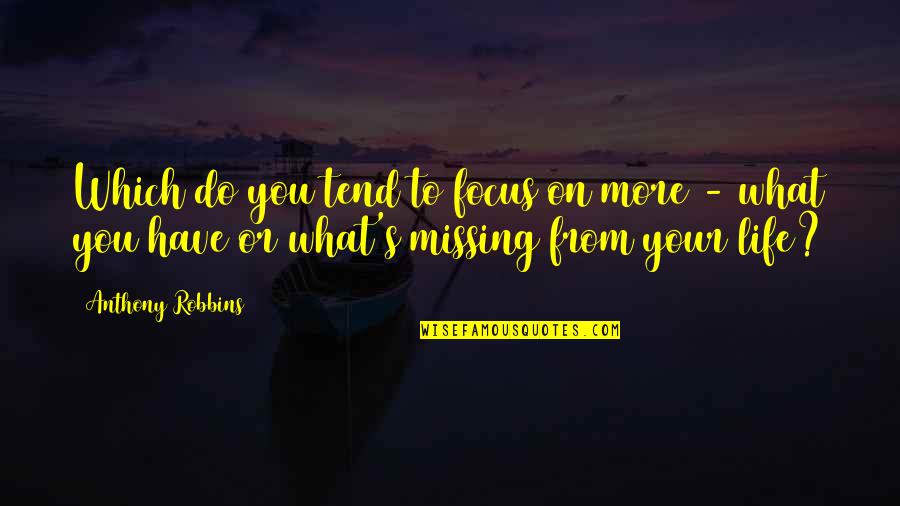 Psoriatic Arthritis Quotes By Anthony Robbins: Which do you tend to focus on more Psoriatic Arthritis Quotes By Anthony Robbins: Which do you tend to focus on more