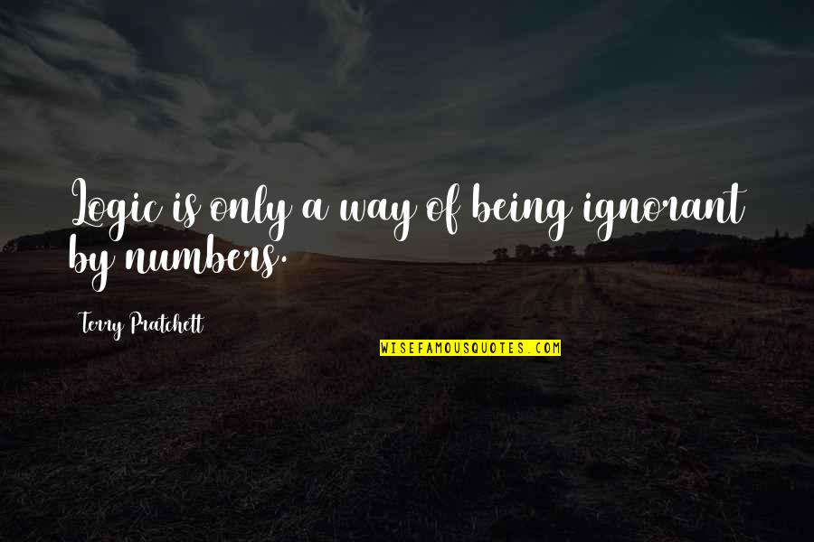 Psoriatic Arthritis Quotes By Terry Pratchett: Logic is only a way of being ignorant Psoriatic Arthritis Quotes By Terry Pratchett: Logic is only a way of being ignorant