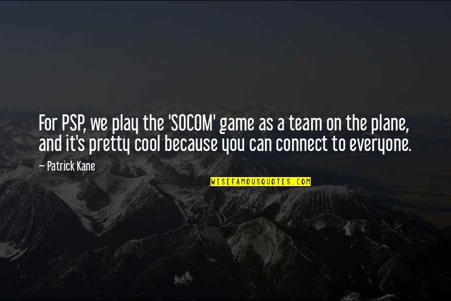 Psp Quotes By Patrick Kane: For PSP, we play the 'SOCOM' game as Psp Quotes By Patrick Kane: For PSP, we play the 'SOCOM' game as