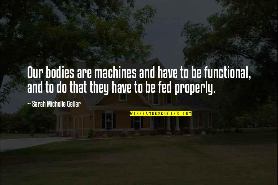 Psquiatria Quotes By Sarah Michelle Gellar: Our bodies are machines and have to be