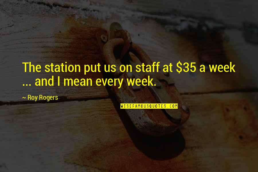 Pss Quotes By Roy Rogers: The station put us on staff at $35