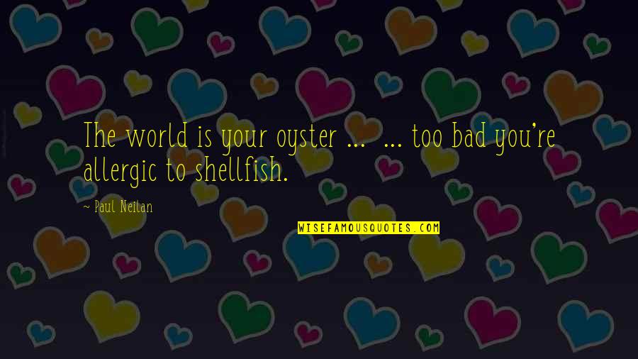 Pssar Dmdc Quotes By Paul Neilan: The world is your oyster ... ... too