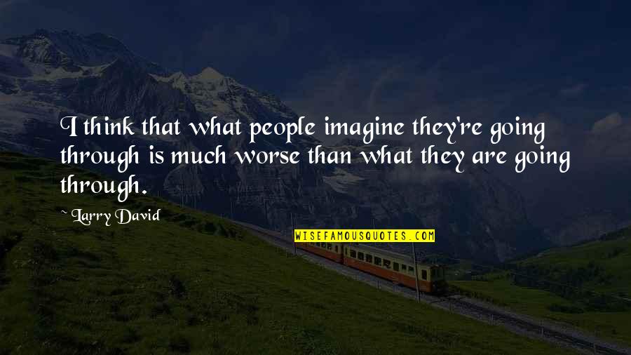 Pssimaging Quotes By Larry David: I think that what people imagine they're going Pssimaging Quotes By Larry David: I think that what people imagine they're going
