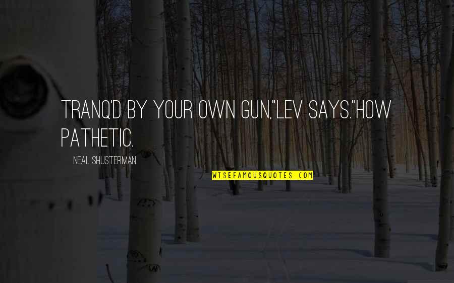 Pssshhh Meme Quotes By Neal Shusterman: Tranq'd by your own gun,"Lev says."How pathetic. Pssshhh Meme Quotes By Neal Shusterman: Tranq'd by your own gun,"Lev says."How pathetic.