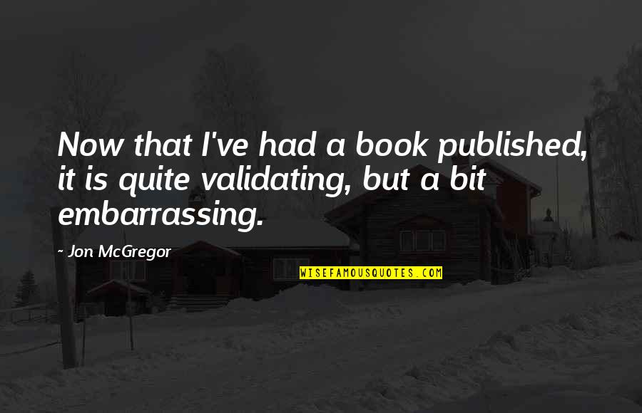 Psssht Quotes By Jon McGregor: Now that I've had a book published, it