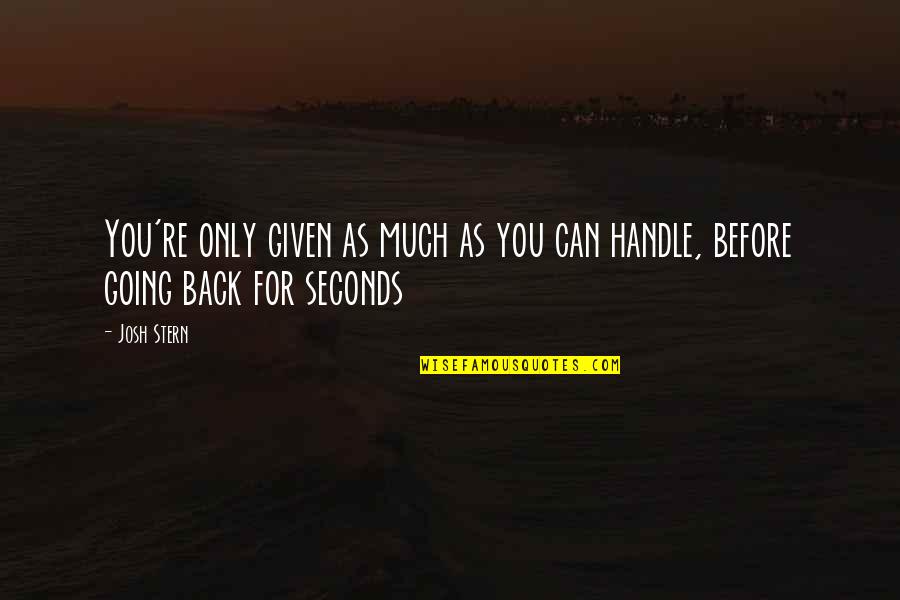 Psssht Quotes By Josh Stern: You're only given as much as you can