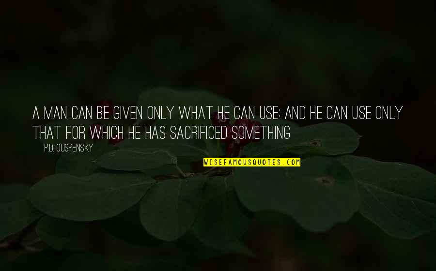 Psssht Quotes By P.D. Ouspensky: A man can be given only what he Psssht Quotes By P.D. Ouspensky: A man can be given only what he