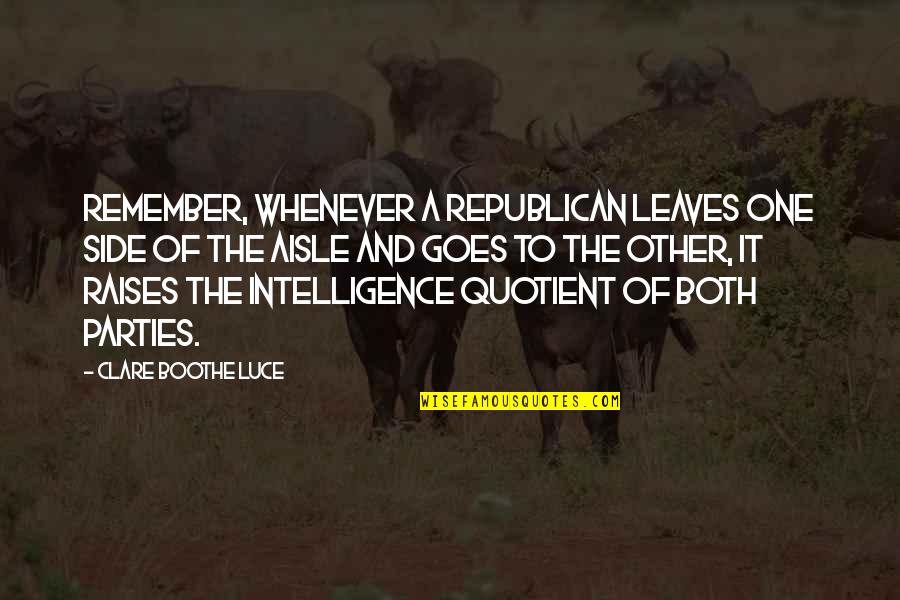 Pssssh Guy Quotes By Clare Boothe Luce: Remember, whenever a Republican leaves one side of