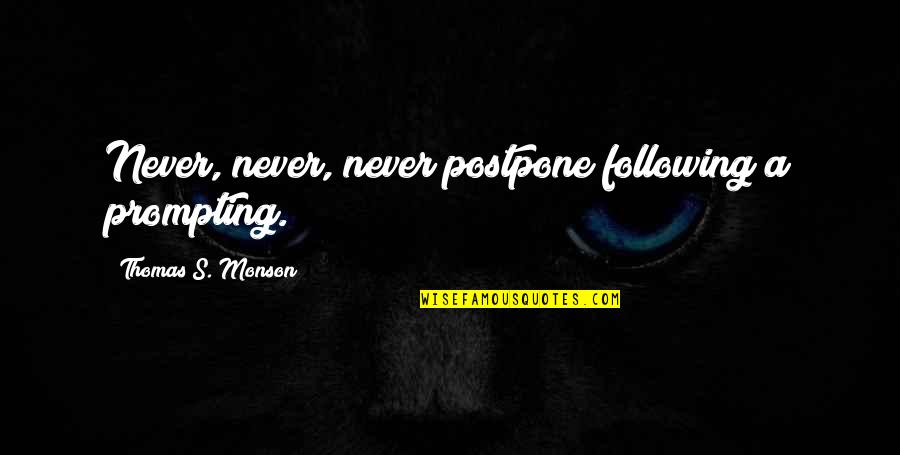 Psssshhh Quotes By Thomas S. Monson: Never, never, never postpone following a prompting.