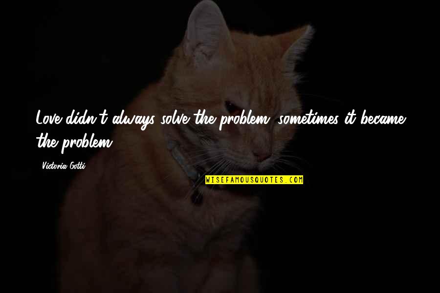 Pssst Hammermans After You Quotes By Victoria Gotti: Love didn't always solve the problem; sometimes it