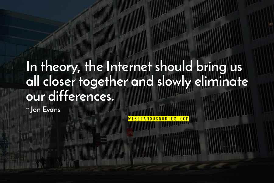 Psst Quotes By Jon Evans: In theory, the Internet should bring us all