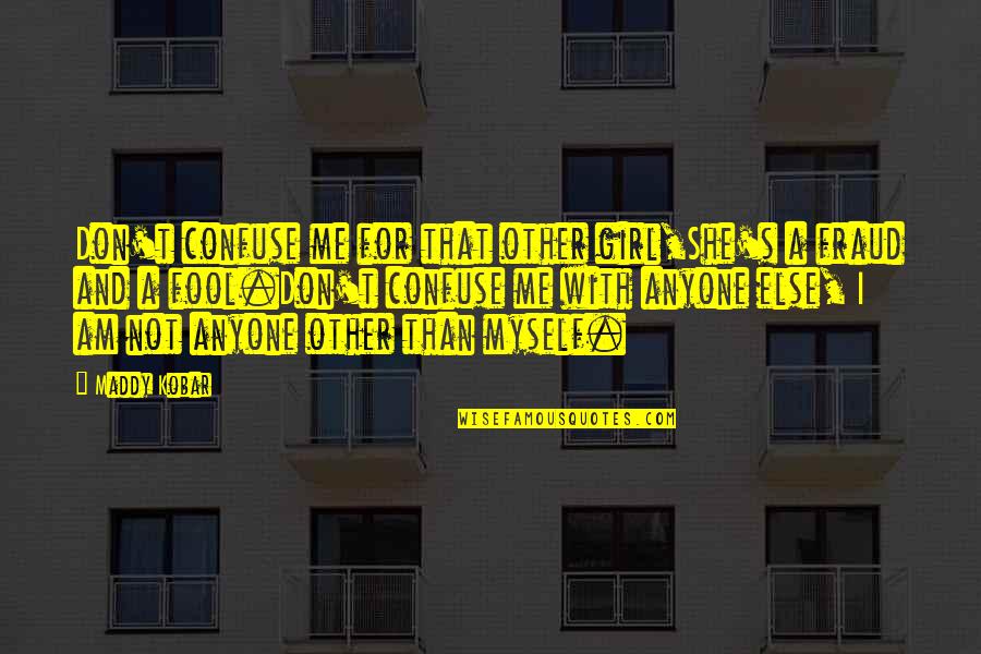 Psth U Quote Quotes By Maddy Kobar: Don't confuse me for that other girl,She's a Psth U Quote Quotes By Maddy Kobar: Don't confuse me for that other girl,She's a