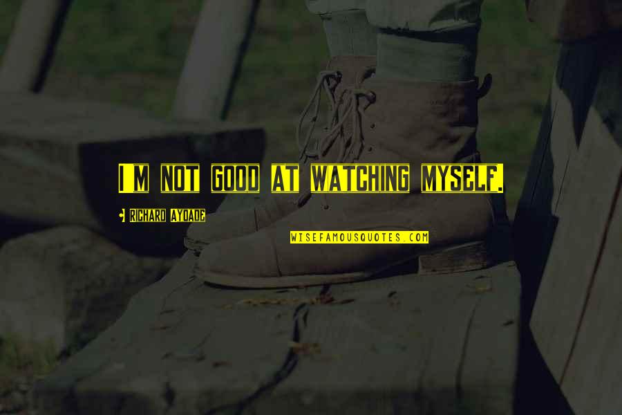 Pstrax Quotes By Richard Ayoade: I'm not good at watching myself.