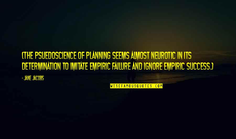 Psuedoscience Quotes By Jane Jacobs: (The psuedoscience of planning seems almost neurotic in
