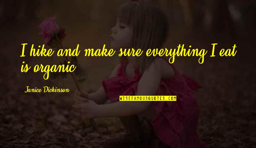 Psujem Sve Quotes By Janice Dickinson: I hike and make sure everything I eat