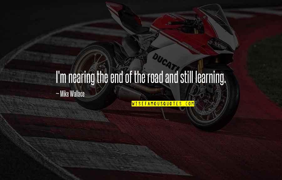 Psws Quotes By Mike Wallace: I'm nearing the end of the road and Psws Quotes By Mike Wallace: I'm nearing the end of the road and