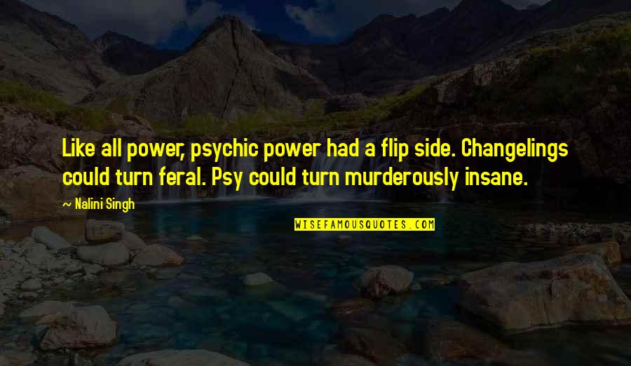 Psy Changelings Quotes By Nalini Singh: Like all power, psychic power had a flip Psy Changelings Quotes By Nalini Singh: Like all power, psychic power had a flip