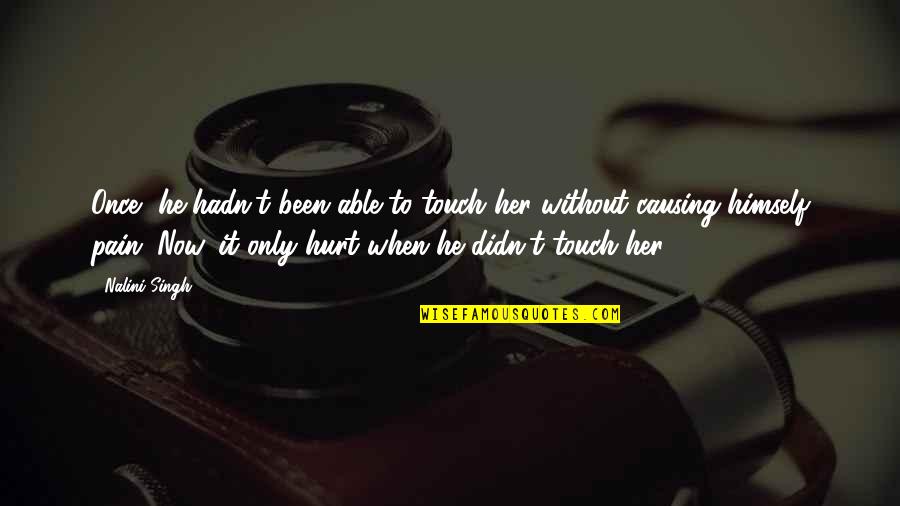Psy Changelings Quotes By Nalini Singh: Once, he hadn't been able to touch her Psy Changelings Quotes By Nalini Singh: Once, he hadn't been able to touch her